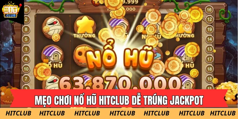Áp dụng các mẹo chơi nổ hũ Hitclub để chinh phục quỹ thưởng Jackpot hàng tỷ đồng 2026